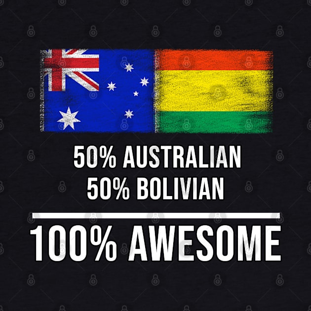 50% Australian 50% Bolivian 100% Awesome - Gift for Bolivian Heritage From Bolivia by Country Flags